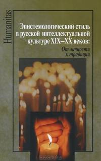 Эпистемологический стиль в русской интеллектуальной культуре XIX-XX веков: От личности к традиции: Коллективная монография / Под ред. Б.И. Пружинин, Т.Г. Щедрина. - (Humanitas).
