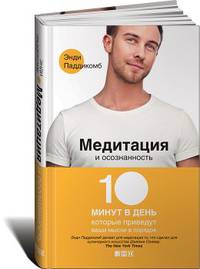 Медитация и осознанность: 10 минут в день, которые приведут ваши мысли в порядок. Пер. с англ.
