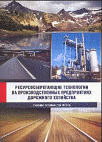 Ресурсосберегающие технологии на производственных предприятиях дорожного хозяйства. Учебное пособие для ВУЗов