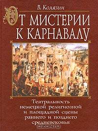 От мистерии к карнавалу. Театральность немецкой религиозной и площадной сцены раннего и позднего средневековья