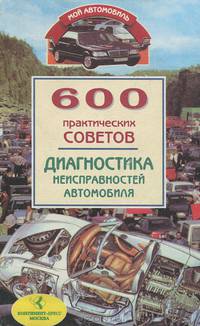 600 практических советов. Диагностика неисправностей автомобиля