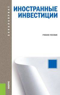 Иностранные инвестиции.Учебное пособие для бакалавров.-М.:КноРус,2014. Рек.УМО