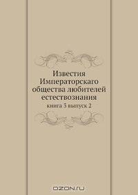 Известия Императорскаго общества любителей естествознания. Книга 3. Выпуск 2