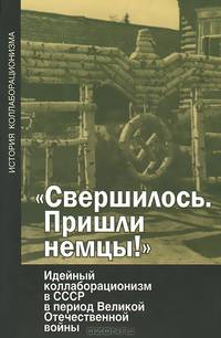 "Свершилось. Пришли немцы!" Идейный коллаборационализм в СССР в период Великой Отечественной войны