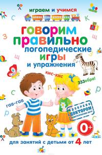 Говорим правильно. Логопедические игры и упражнения