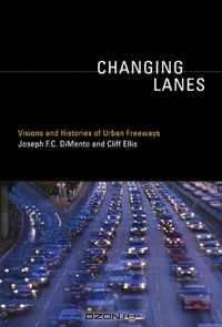 Changing Lanes: Visions and Histories of Urban Freeways (Urban and Industrial Environments)