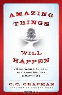 Amazing Things Will Happen: A Real-World Guide on Achieving Success and Happiness