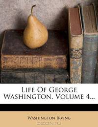 Life Of George Washington, Volume 4...