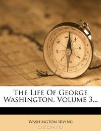 The Life Of George Washington, Volume 3...