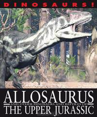 Allosaurus and Other Dinosaurs and Reptiles from the Upper Jurassic (Dinosaurs! (Gareth Stevens))