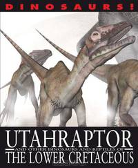 Utahraptor and Other Dinosaurs and Reptiles from the Lower Cretaceous (Dinosaurs! (Gareth Stevens))