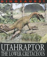 Utahraptor and Other Dinosaurs and Reptiles from the Lower Cretaceous (Dinosaurs! (Gareth Stevens))