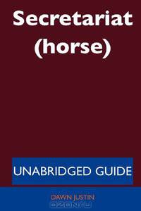 Secretariat (horse) - Unabridged Guide