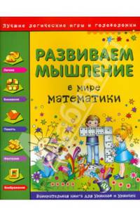 Развиваем мышление. В мире математики. Занимательная книга для умников и умничек