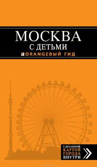 Москва с детьми. Путеводитель (+ карта)