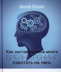 Брейн-тренинг. Как заставить свои мозги работать на 100%