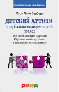 Детский аутизм и вербально-поведенческий подход (The Verbal Behavior Approach). Обучение детей с аутизмом и связанными расстройствами