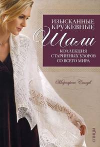 Изысканные кружевные шали. Коллекция старинных узоров со всего мира. Спицы