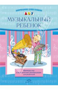 Музыкальный ребенок. Примеры игр и методические рекомендации для родителей
