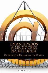 emancipados & mediocres na internet (Volume 1) (Portuguese Edition)