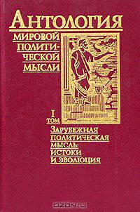 Антология мировой политической мысли. В пяти томах. Том I. Зарубежная политическая мысль: истоки и эволюция