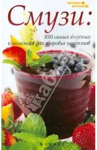 Смузи: 850 самых вкусных и полезных для здоровья рецептов