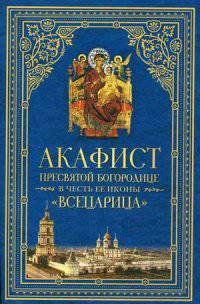 Акафист Пресвятой Богородице Всецарица, в честь Ее иконы, именуемой "Всецарица"