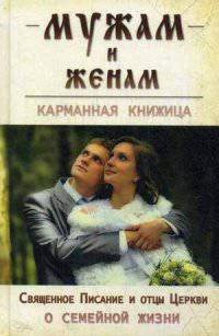 Мужам и женам. Священное Писание и отцы Церкви о семейной жизни