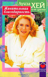 Живительная благодарность /Пер. с англ. - (Б-ка здоровья Луизы Хей)
