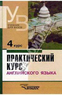 Практический курс английского языка: 4 курс: Учебник для студентов высших учебных заведений