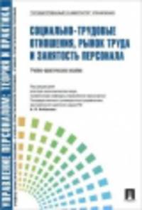 Социально-трудовые отношения, рынок труда и занятость персонала.Учебно-практическое пособие.-М.:Проспект,2014.Рек. СУМО