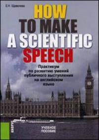 How to Make a Scientific Speech. Практикум по развитию умений публичного выступления на английском языке