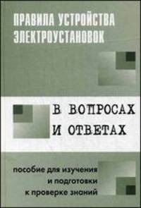 Правила устройства электроустановок в вопросах и ответах: Пособие для изучения и подготовки к проверке знаний / Авт.-сост. В.В. Красник.