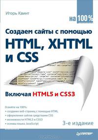 Создаем сайты с помощью HTML, XHTML и CSS на 100 %. 3-е изд. Включая HTML 5 и CSS 3