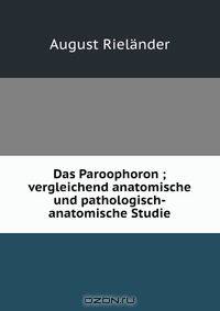 Das Paroophoron ; vergleichend anatomische und pathologisch-anatomische Studie