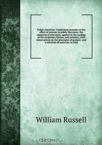 Pulpit elocution: Comprising remarks on the effect of manner in public discourse; the elements of elocution, applied to the reading of the scriptures, hymns, and sermons; with observations on the principles of gesture; and a selection of exercises in read