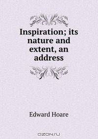 Inspiration; its nature and extent, an address
