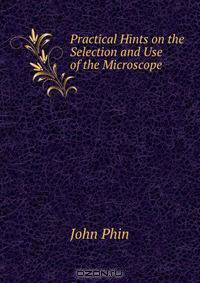 Practical Hints on the Selection and Use of the Microscope