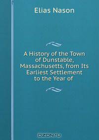 A History of the Town of Dunstable, Massachusetts, from Its Earliest Settlement to the Year of .