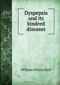 Dyspepsia and its kindred diseases