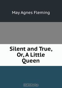 Silent and True, Or, A Little Queen