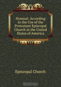 Hymnal: According to the Use of the Protestant Episcopal Church in the United States of America