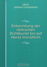 Entwicklung der romischen Dichtkunst bis auf Horaz microform