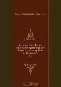 Sussex archaeological collections relating to the history and antiquities of the county