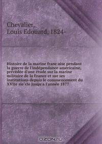 Histoire de la marine franc?aise pendant la guerre de l