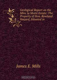 Geological Report on the Mine la Motte Estate: The Property of Hon. Rowland Hazard, Situated in .