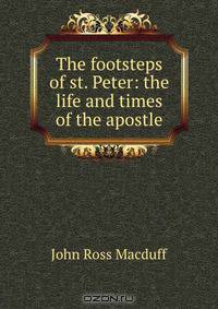 The footsteps of st. Peter: the life and times of the apostle