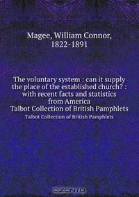The voluntary system : can it supply the place of the established church? : with recent facts and statistics from America
