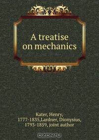 A treatise on mechanics