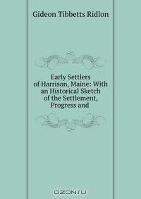 Early Settlers of Harrison, Maine: With an Historical Sketch of the Settlement, Progress and .